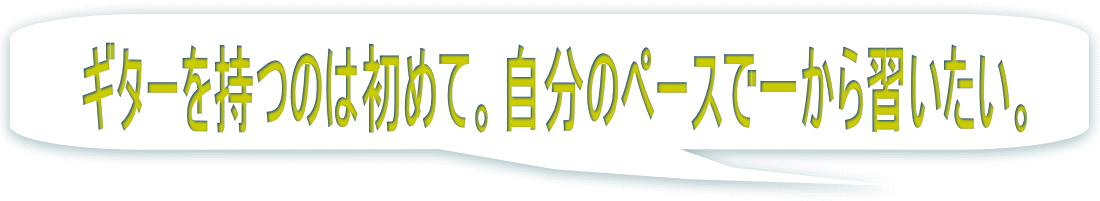 ギターを持つのは初めて。自分のペースで一から習いたい。