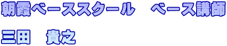 朝霞ベーススクール　ベース講師  三田　貴之